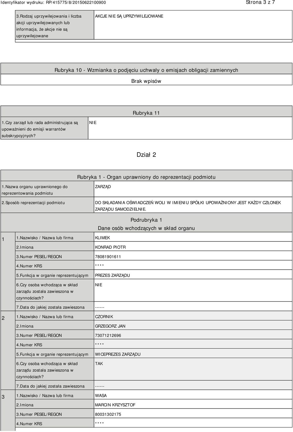 zamiennych Rubryka 11 1.Czy zarząd lub rada administrująca są upoważnieni do emisji warrantów subskrypcyjnych? Dział 2 Rubryka 1 - Organ uprawniony do reprezentacji podmiotu 1.