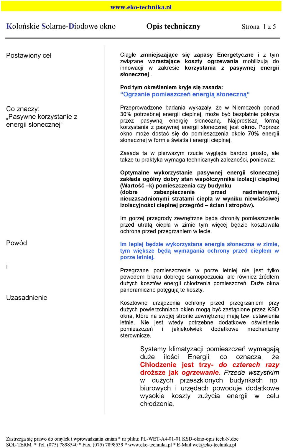 Pod tym określeniem kryje się zasada: Ogrzanie pomieszczeń energią słoneczną Co znaczy: Pasywne korzystanie z energi słonecznej Przeprowadzone badania wykazały, że w Niemczech ponad 30% potrzebnej