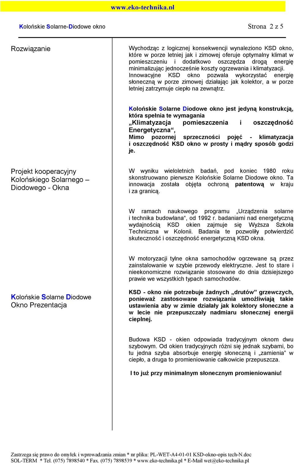 Innowacyjne KSD okno pozwala wykorzystać energię słoneczną w porze zimowej działając jak kolektor, a w porze letniej zatrzymuje ciepło na zewnątrz.