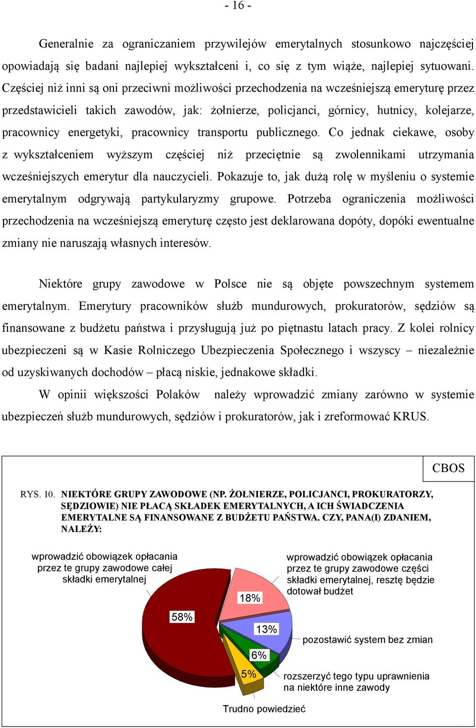energetyki, pracownicy transportu publicznego. Co jednak ciekawe, osoby z wykształceniem wyższym częściej niż przeciętnie są zwolennikami utrzymania wcześniejszych emerytur dla nauczycieli.