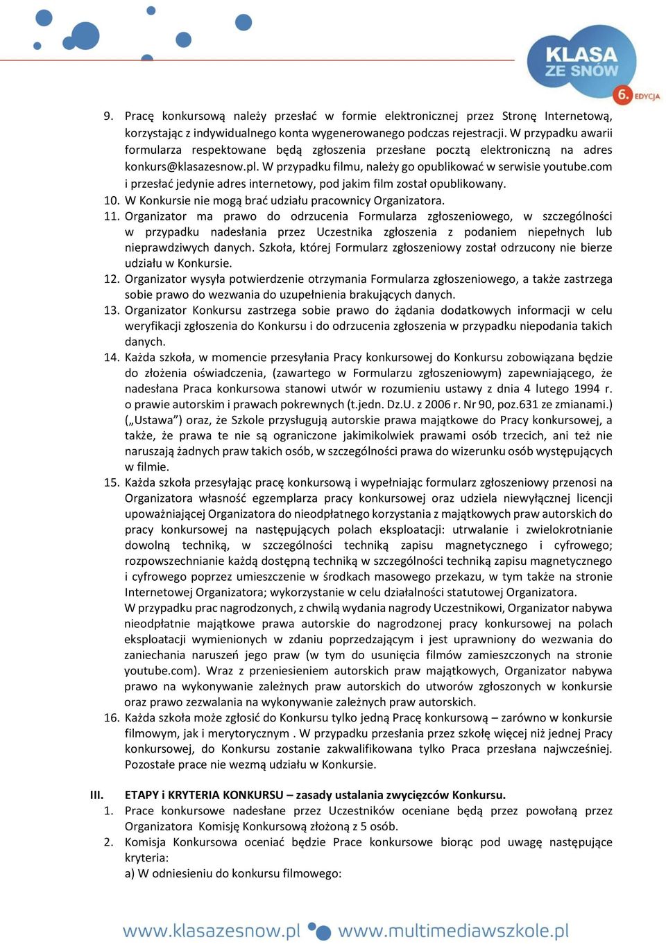 com i przesłać jedynie adres internetowy, pod jakim film został opublikowany. 10. W Konkursie nie mogą brać udziału pracownicy Organizatora. 11.