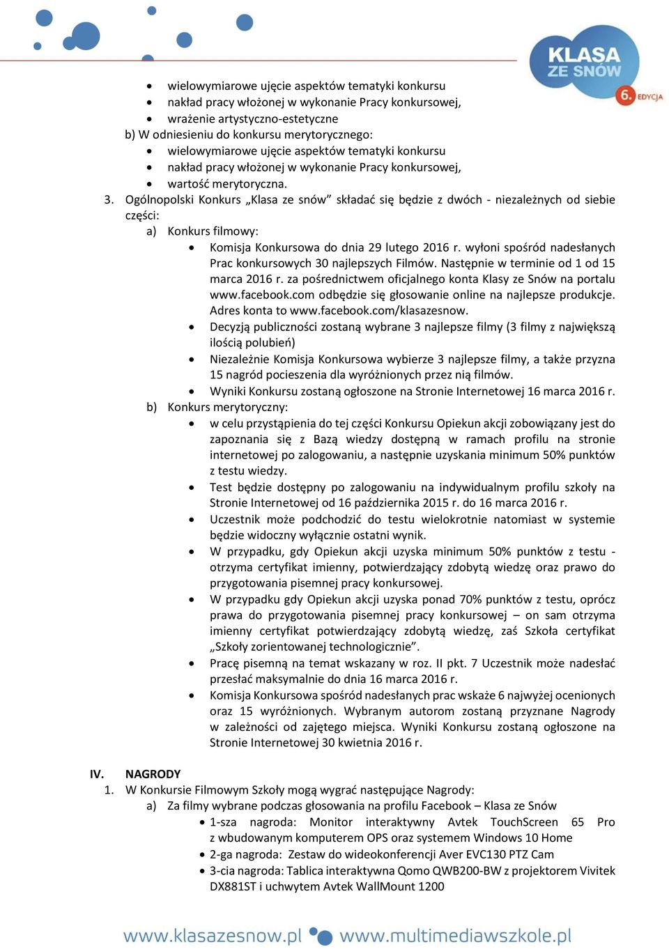 Ogólnopolski Konkurs Klasa ze snów składać się będzie z dwóch - niezależnych od siebie części: a) Konkurs filmowy: Komisja Konkursowa do dnia 29 lutego 2016 r.