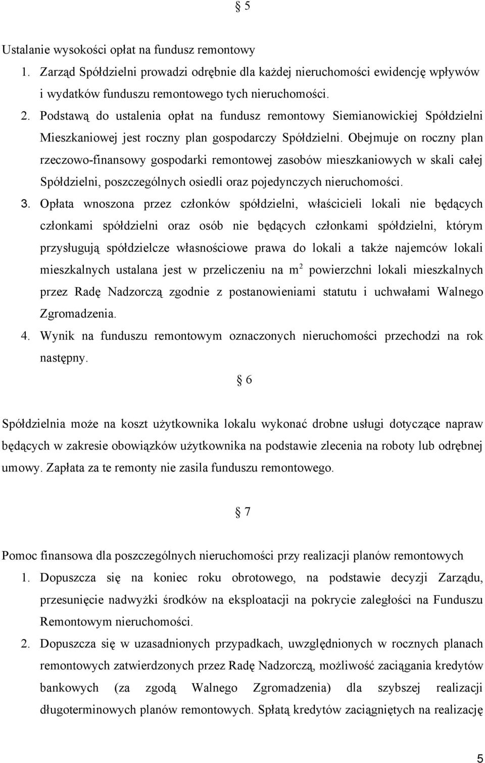 Obejmuje on roczny plan rzeczowo-finansowy gospodarki remontowej zasobów mieszkaniowych w skali całej Spółdzielni, poszczególnych osiedli oraz pojedynczych nieruchomości. 3.