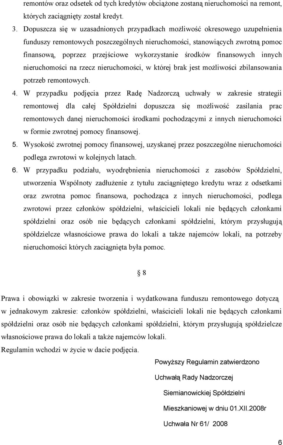 środków finansowych innych nieruchomości na rzecz nieruchomości, w której brak jest możliwości zbilansowania potrzeb remontowych. 4.