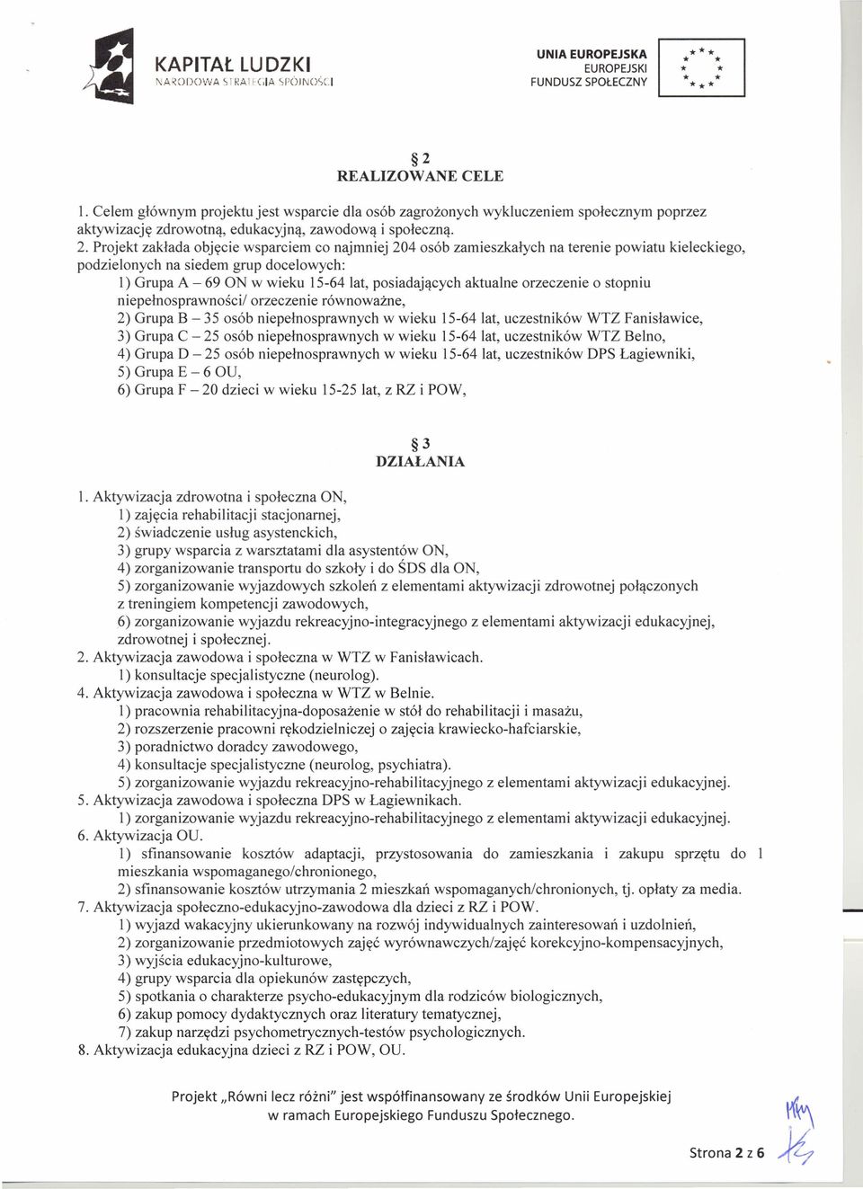 Projekt zakłada objęcie wsparciem co najmniej 204 osób zamieszkałych na terenie powiatu kieleckiego, podzielonych na siedem grup docelowych: l) Grupa A - 69 ON w wieku 15-64 lat, posiadających