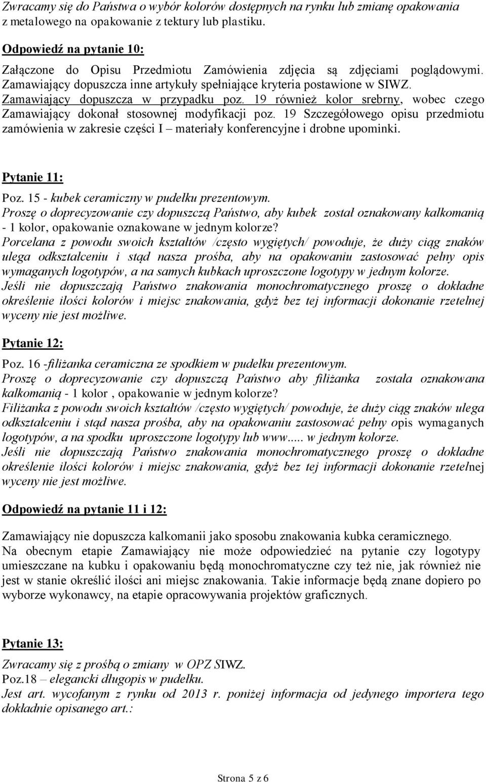 Zamawiający dopuszcza w przypadku poz. 19 również kolor srebrny, wobec czego Zamawiający dokonał stosownej modyfikacji poz.