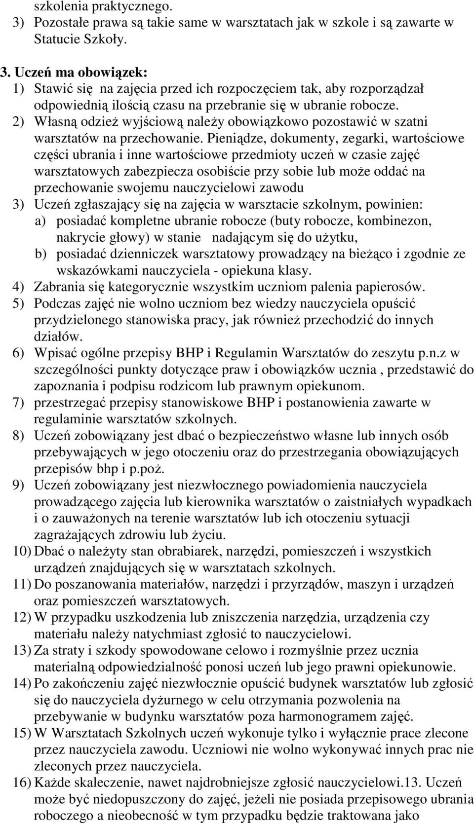 Pieniądze, dokumenty, zegarki, wartościowe części ubrania i inne wartościowe przedmioty uczeń w czasie zajęć warsztatowych zabezpiecza osobiście przy sobie lub moŝe oddać na przechowanie swojemu