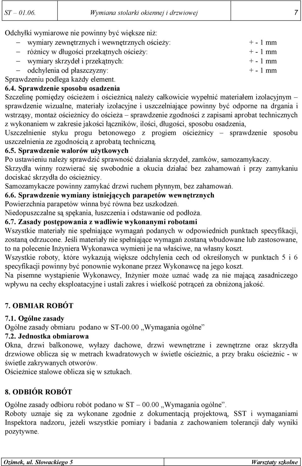 skrzydeł i przekątnych: + - 1 mm odchylenia od płaszczyzny: + - 1 mm Sprawdzeniu podlega każdy element. 6.4.