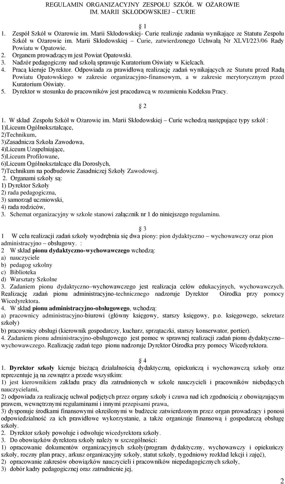 Organem prowadzącym jest Powiat Opatowski. 3. Nadzór pedagogiczny nad szkołą sprawuje Kuratorium Oświaty w Kielcach. 4. Pracą kieruje Dyrektor.