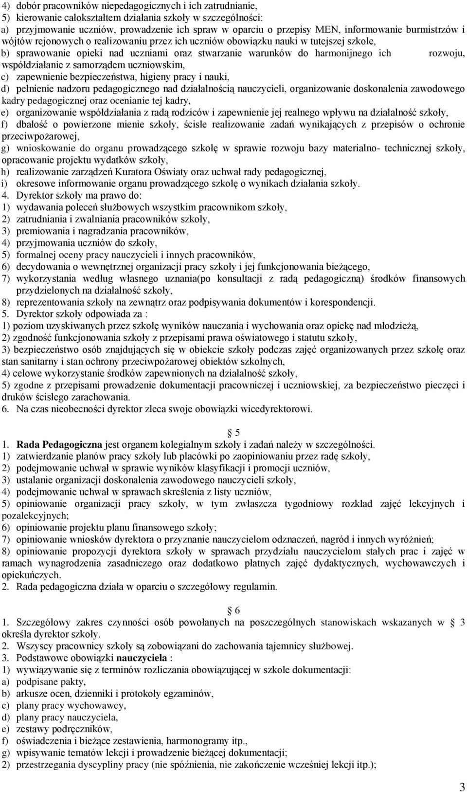 rozwoju, współdziałanie z samorządem uczniowskim, c) zapewnienie bezpieczeństwa, higieny pracy i nauki, d) pełnienie nadzoru pedagogicznego nad działalnością nauczycieli, organizowanie doskonalenia