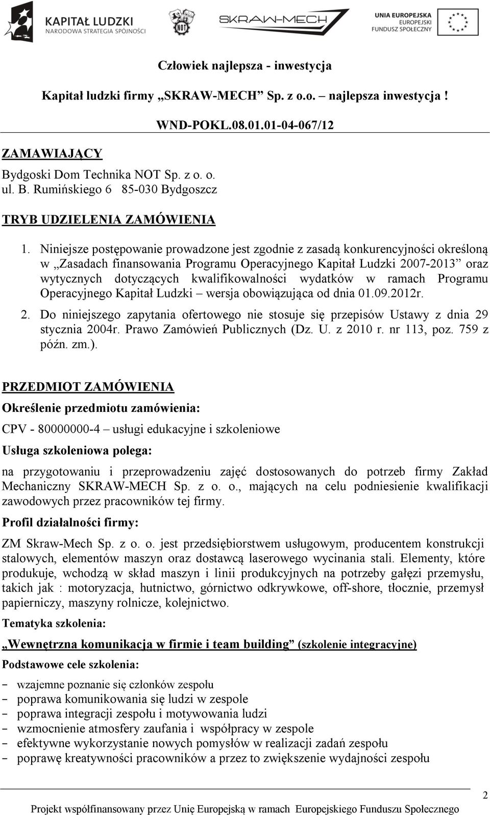 wydatków w ramach Programu Operacyjnego Kapitał Ludzki wersja obowiązująca od dnia 01.09.2012r. 2. Do niniejszego zapytania ofertowego nie stosuje się przepisów Ustawy z dnia 29 stycznia 2004r.