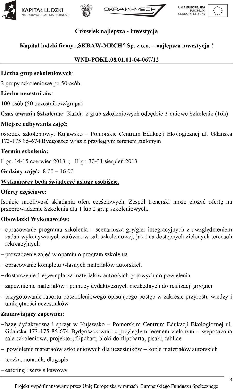 14-15 czerwiec 2013 ; II gr. 30-31 sierpień 2013 Godziny zajęć: 8.00 16.00 Wykonawcy będą świadczyć usługę osobiście. Oferty częściowe: Istnieje możliwość składania ofert częściowych.