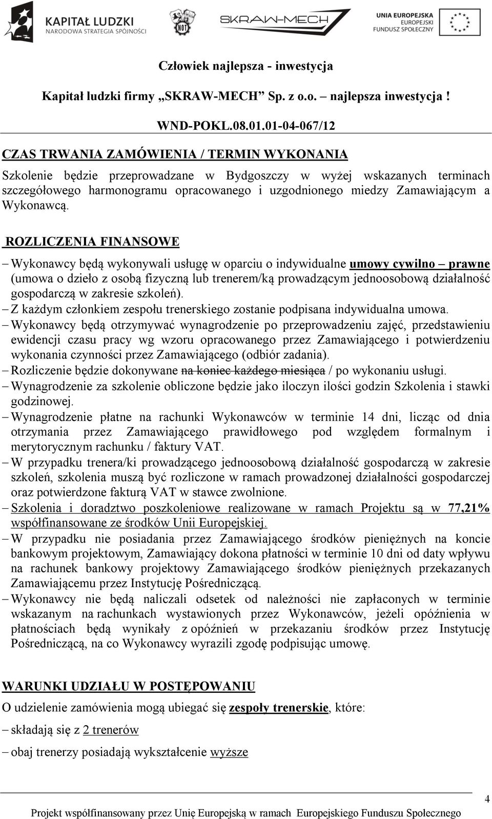 ROZLICZENIA FINANSOWE Wykonawcy będą wykonywali usługę w oparciu o indywidualne umowy cywilno prawne (umowa o dzieło z osobą fizyczną lub trenerem/ką prowadzącym jednoosobową działalność gospodarczą