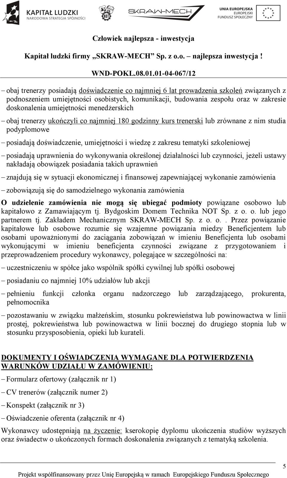 posiadają uprawnienia do wykonywania określonej działalności lub czynności, jeżeli ustawy nakładają obowiązek posiadania takich uprawnień znajdują się w sytuacji ekonomicznej i finansowej