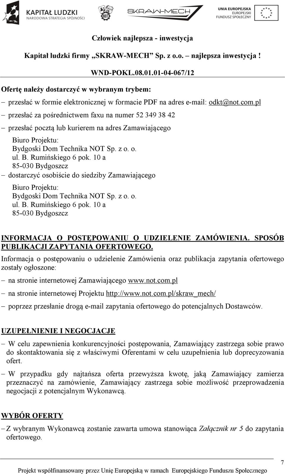 10 a 85-030 Bydgoszcz dostarczyć osobiście do siedziby Zamawiającego Biuro Projektu: Bydgoski Dom Technika NOT Sp. z o. o. ul. B. Rumińskiego 6 pok.