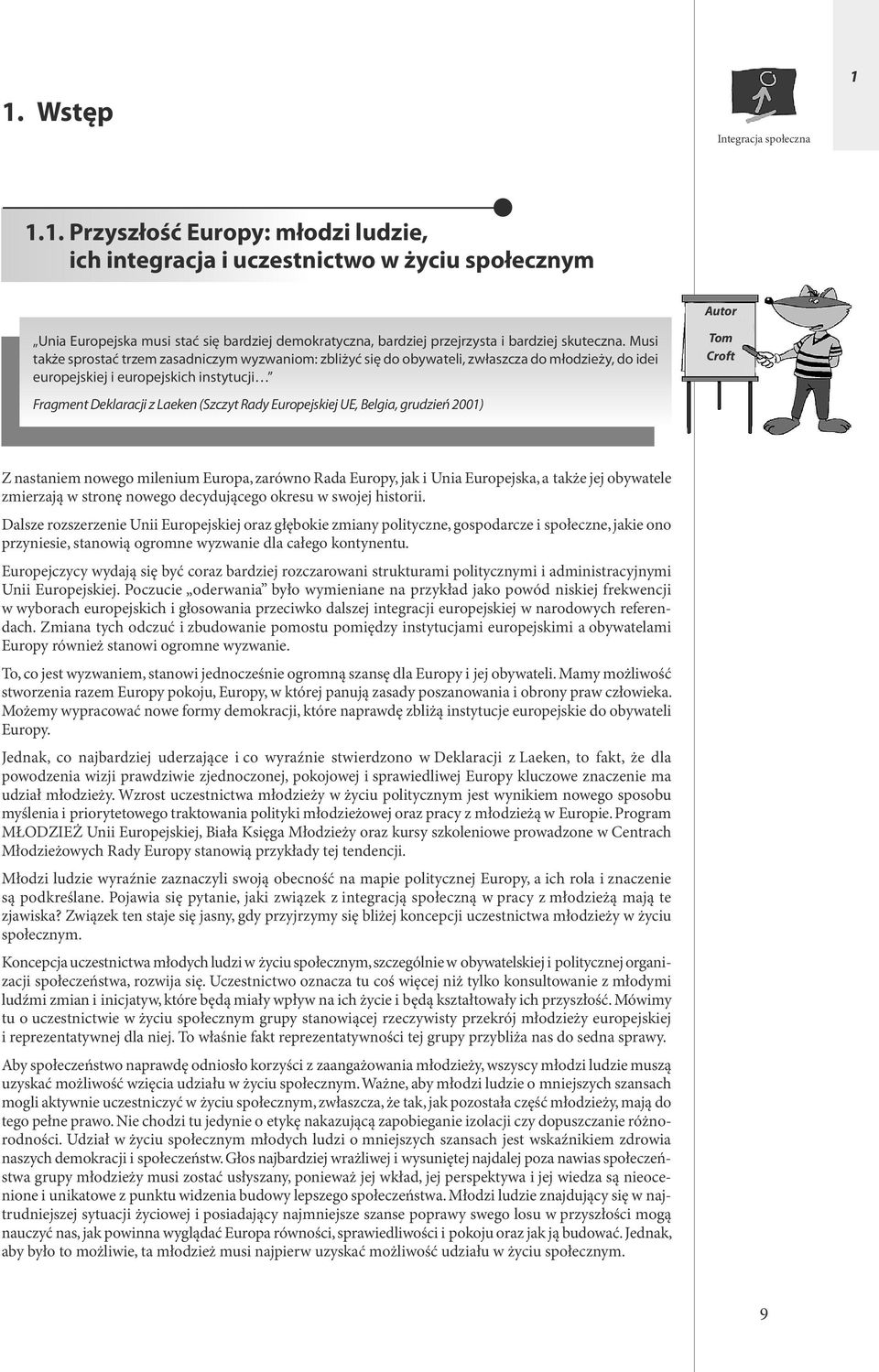 Europejskiej UE, Belgia, grudzień 2001) Autor Tom Croft Z nastaniem nowego milenium Europa, zarówno Rada Europy, jak i Unia Europejska, a także jej obywatele zmierzają w stronę nowego decydującego
