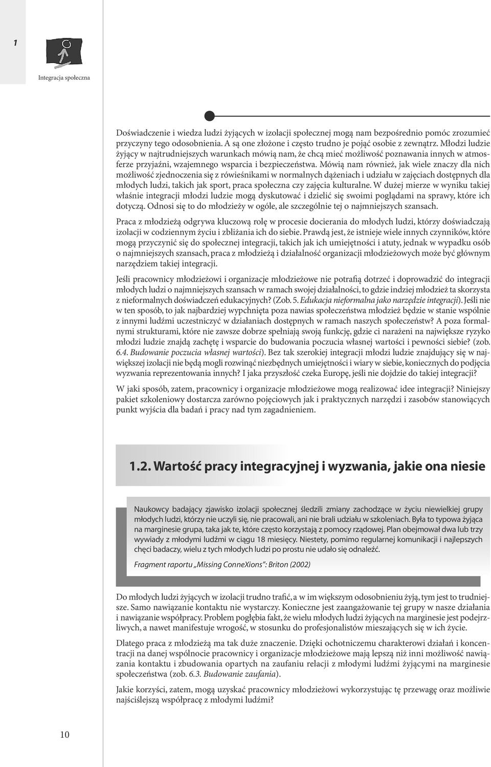 Młodzi ludzie żyjący w najtrudniejszych warunkach mówią nam, że chcą mieć możliwość poznawania innych w atmosferze przyjaźni, wzajemnego wsparcia i bezpieczeństwa.