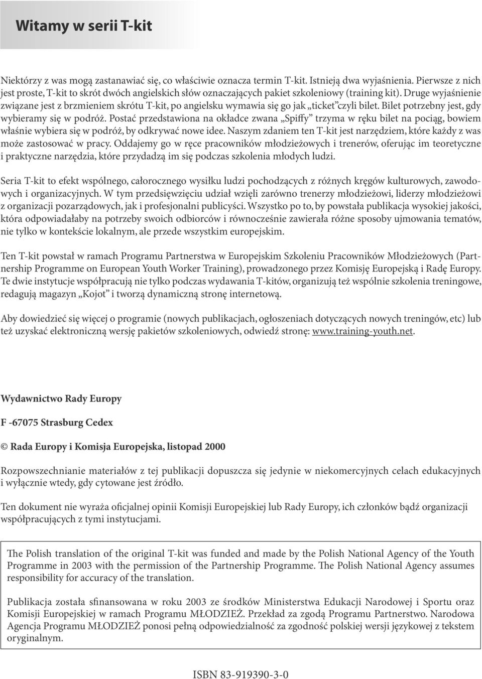 Druge wyjaśnienie związane jest z brzmieniem skrótu T-kit, po angielsku wymawia się go jak ticket czyli bilet. Bilet potrzebny jest, gdy wybieramy się w podróż.