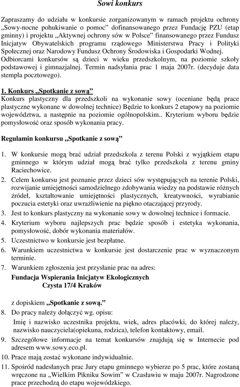 Odbiorcami konkursów są dzieci w wieku przedszkolnym, na poziomie szkoły podstawowej i gimnazjalnej. Termin nadsyłania prac 1 