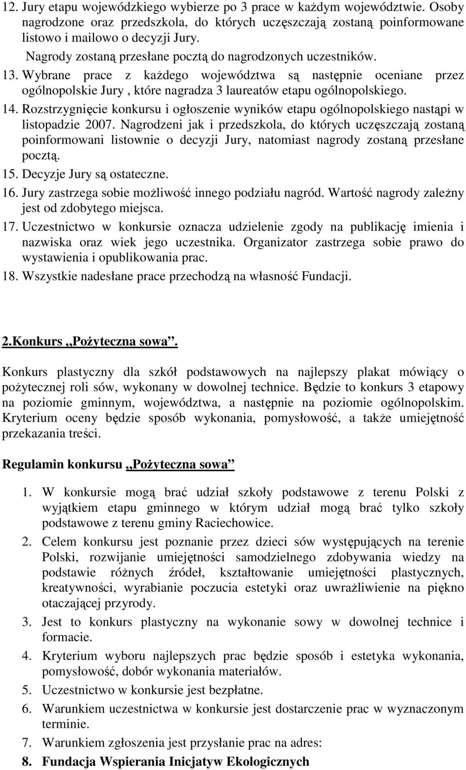 14. Rozstrzygnięcie konkursu i ogłoszenie wyników etapu ogólnopolskiego nastąpi w listopadzie 2007.