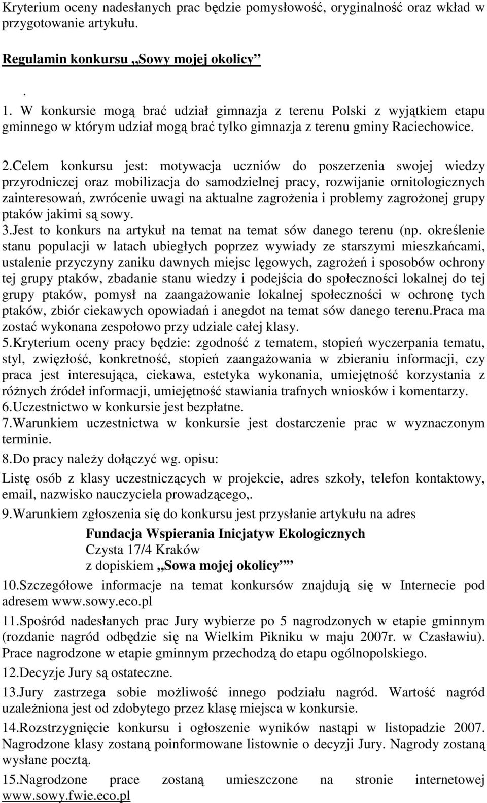 Celem konkursu jest: motywacja uczniów do poszerzenia swojej wiedzy przyrodniczej oraz mobilizacja do samodzielnej pracy, rozwijanie ornitologicznych zainteresowań, zwrócenie uwagi na aktualne