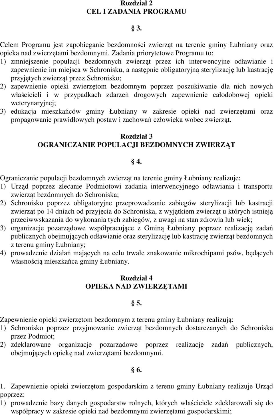 kastrację przyjętych zwierząt przez Schronisko; 2) zapewnienie opieki zwierzętom bezdomnym poprzez poszukiwanie dla nich nowych właścicieli i w przypadkach zdarzeń drogowych zapewnienie całodobowej