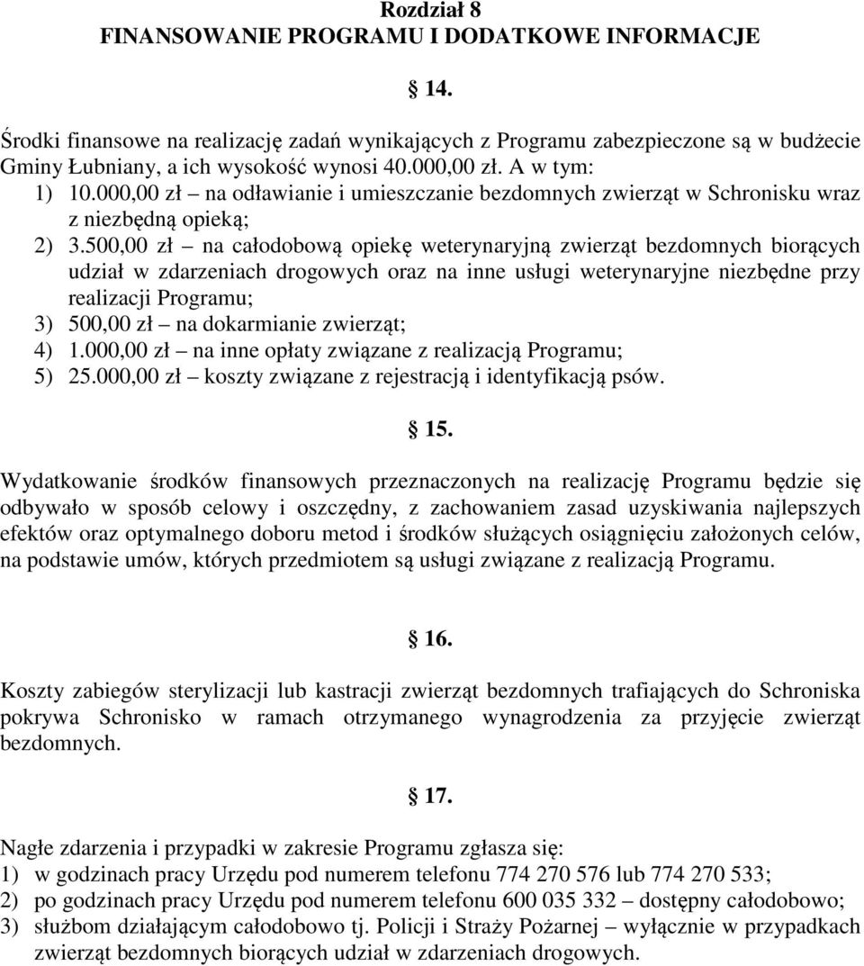 500,00 zł na całodobową opiekę weterynaryjną zwierząt bezdomnych biorących udział w zdarzeniach drogowych oraz na inne usługi weterynaryjne niezbędne przy realizacji Programu; 3) 500,00 zł na