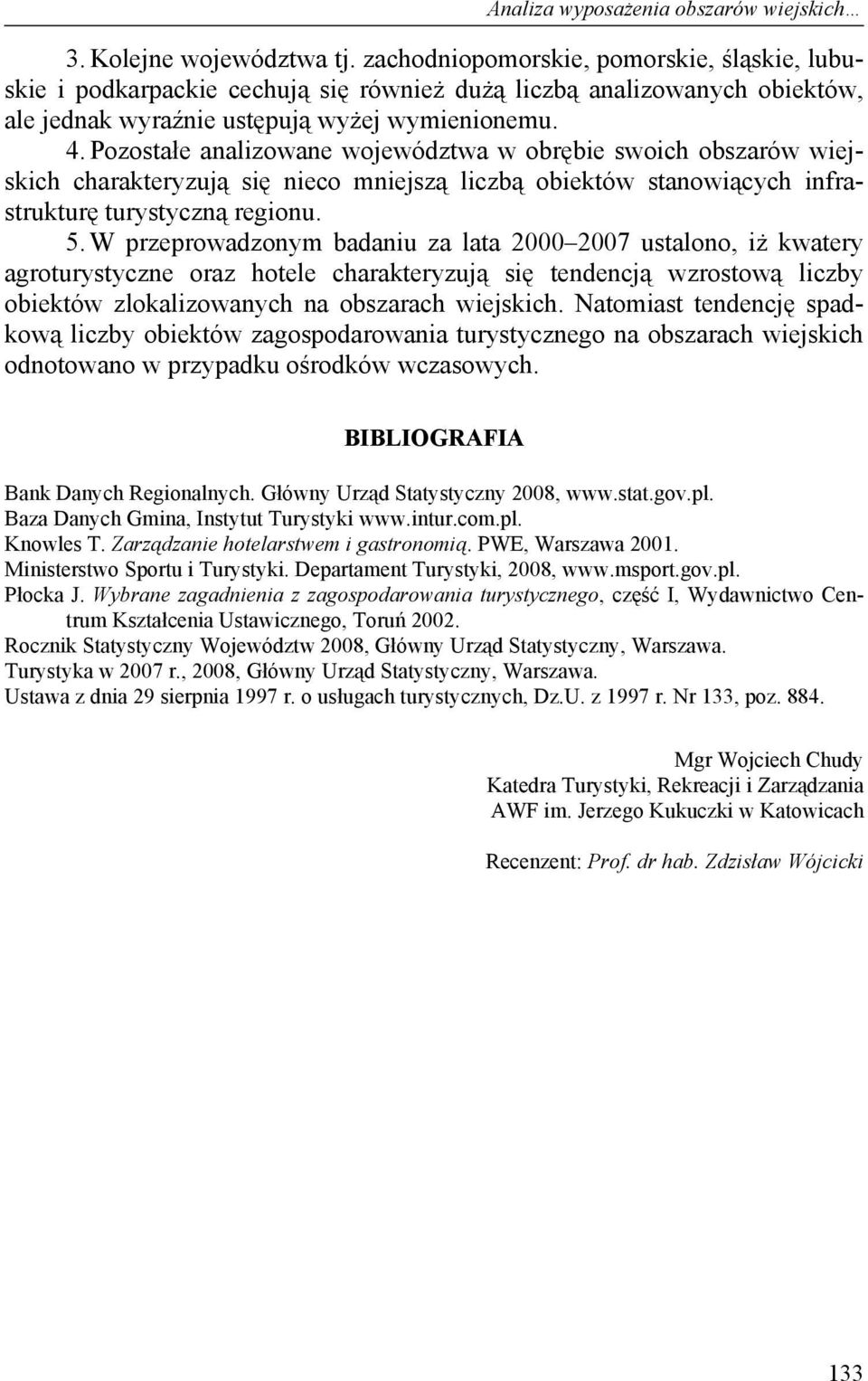 W przeprowadzonym badaniu za lata 2000 2007 ustalono, iż kwatery agroturystyczne oraz hotele charakteryzują się tendencją wzrostową liczby obiektów zlokalizowanych na obszarach wiejskich.