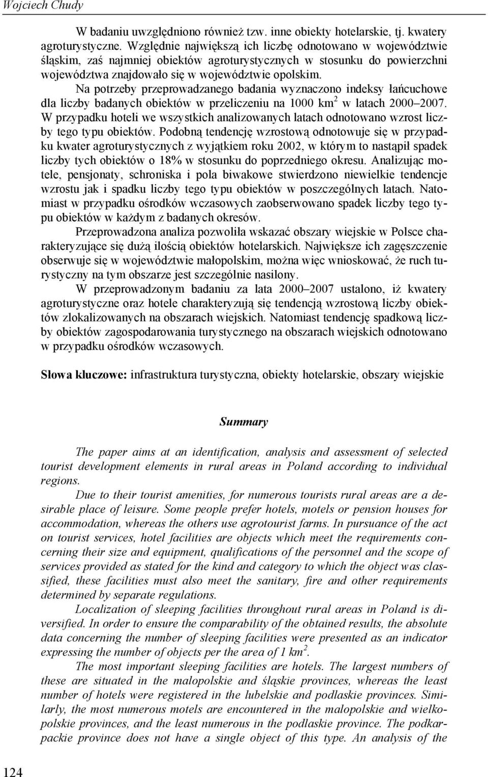 Na potrzeby przeprowadzanego badania wyznaczono indeksy łańcuchowe dla liczby badanych obiektów w przeliczeniu na 1000 km 2 w latach 2000 2007.