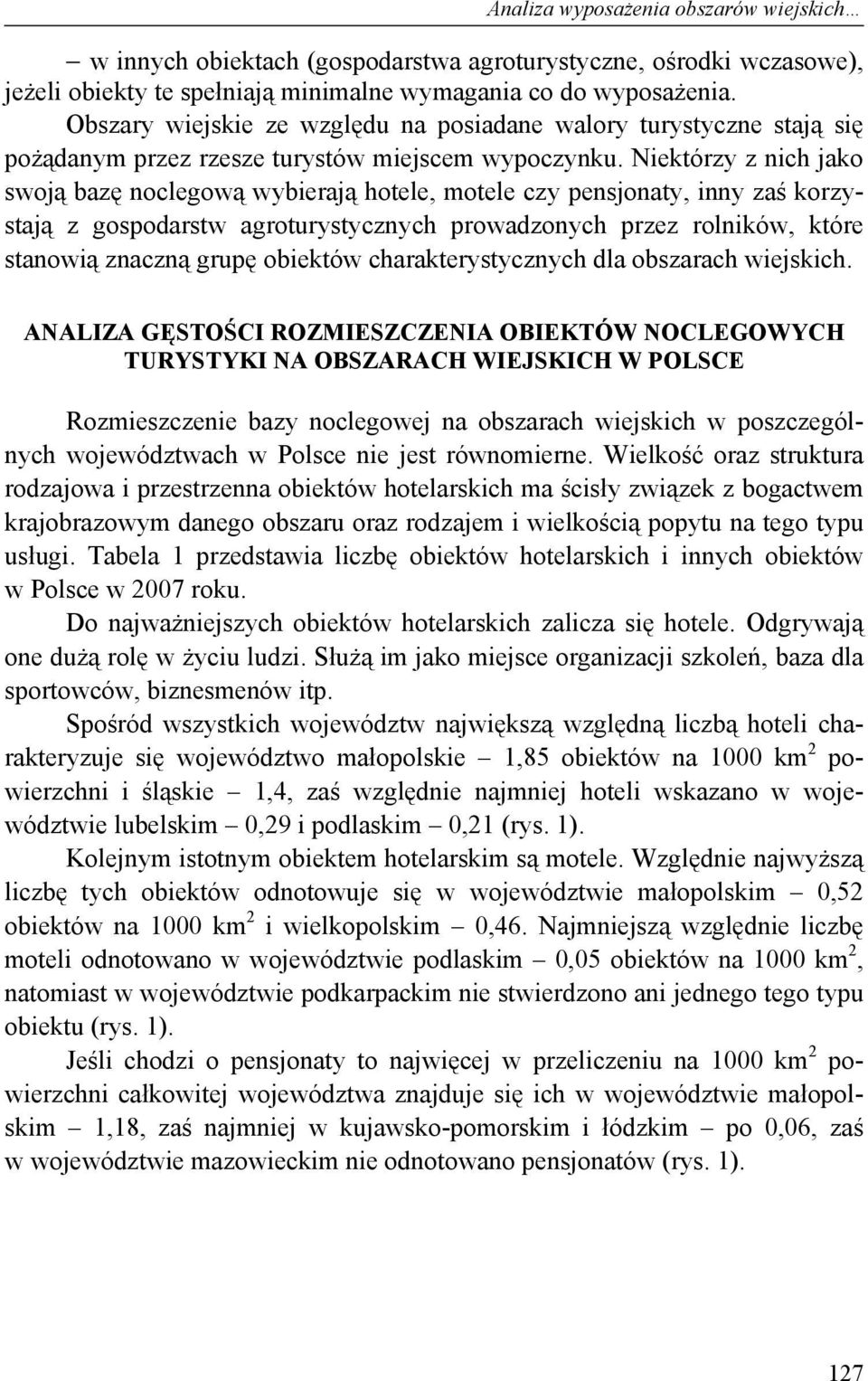 Niektórzy z nich jako swoją bazę noclegową wybierają hotele, motele czy pensjonaty, inny zaś korzystają z gospodarstw agroturystycznych prowadzonych przez rolników, które stanowią znaczną grupę