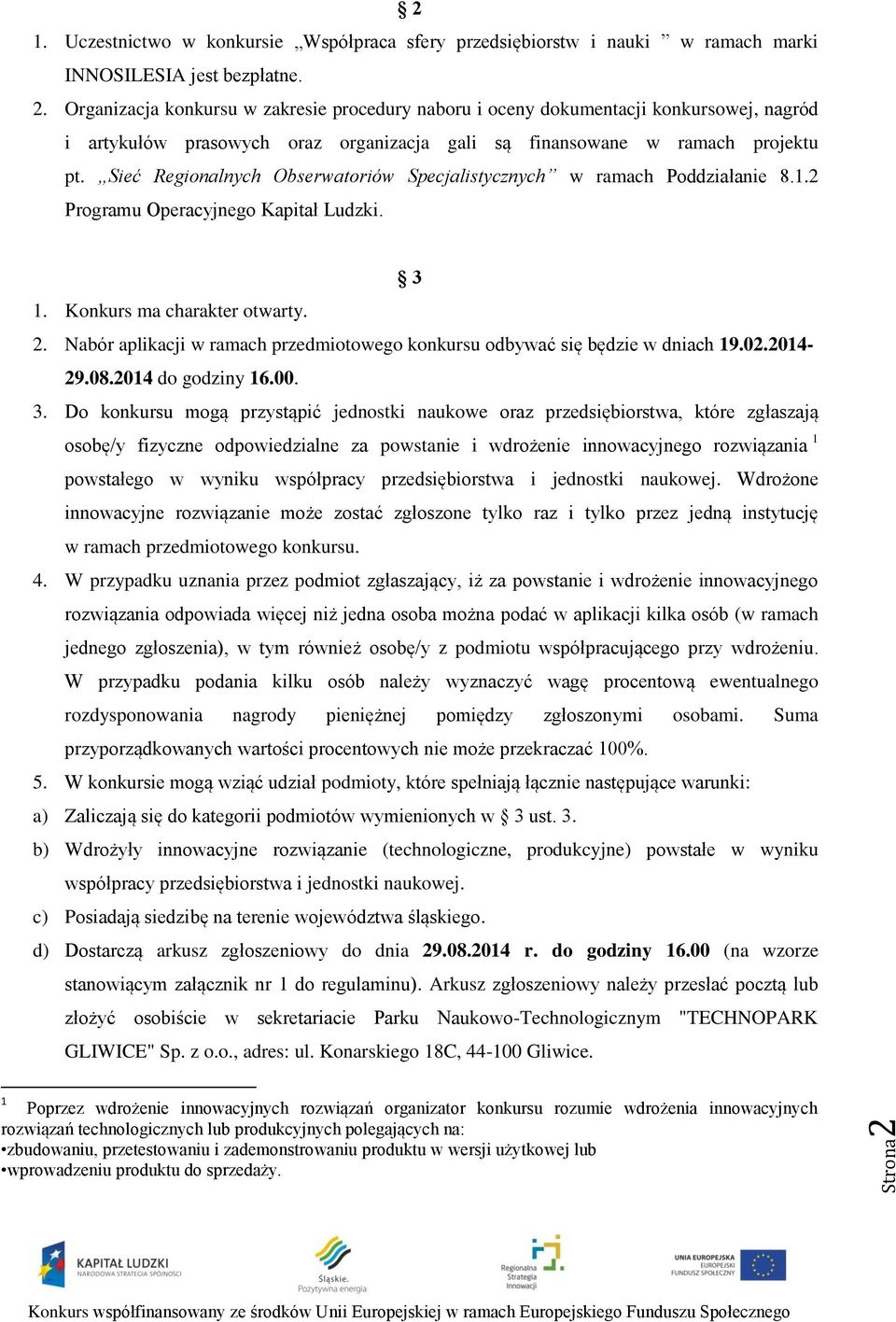 Nabór aplikacji w ramach przedmiotowego konkursu odbywać się będzie w dniach 19.02.2014-29.08.2014 do godziny 16.00. 3.