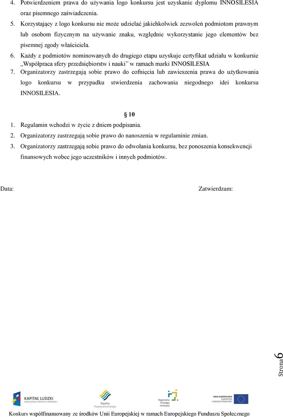 6. Każdy z podmiotów nominowanych do drugiego etapu uzyskuje certyfikat udziału w konkursie Współpraca sfery przedsiębiorstw i nauki w ramach marki INNOSILESIA 7.