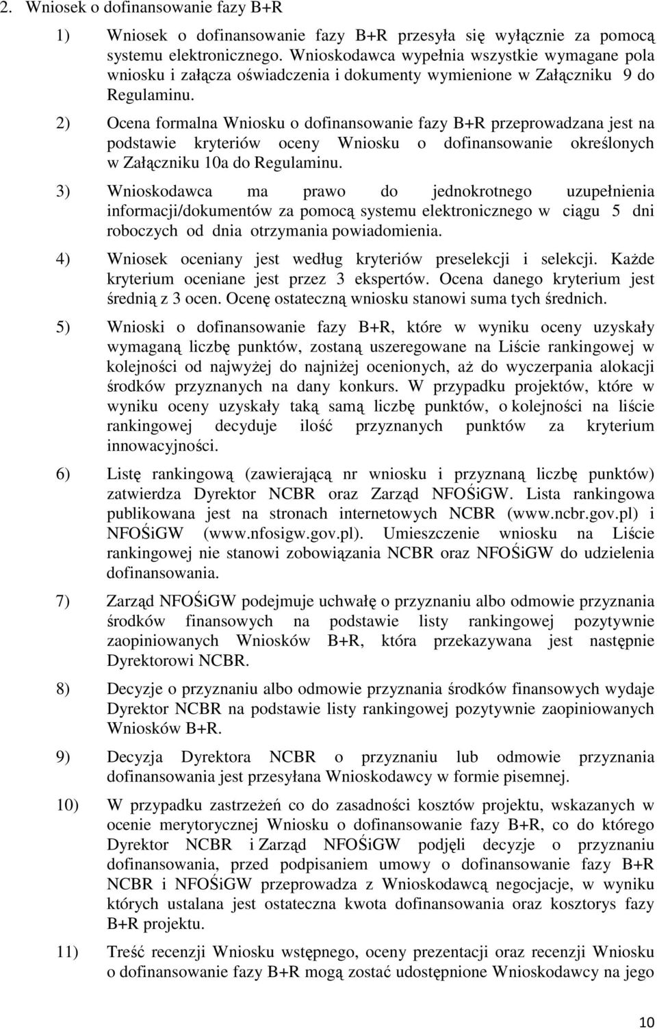 2) Ocena formalna Wniosku o dofinansowanie fazy B+R przeprowadzana jest na podstawie kryteriów oceny Wniosku o dofinansowanie określonych w Załączniku 10a do Regulaminu.