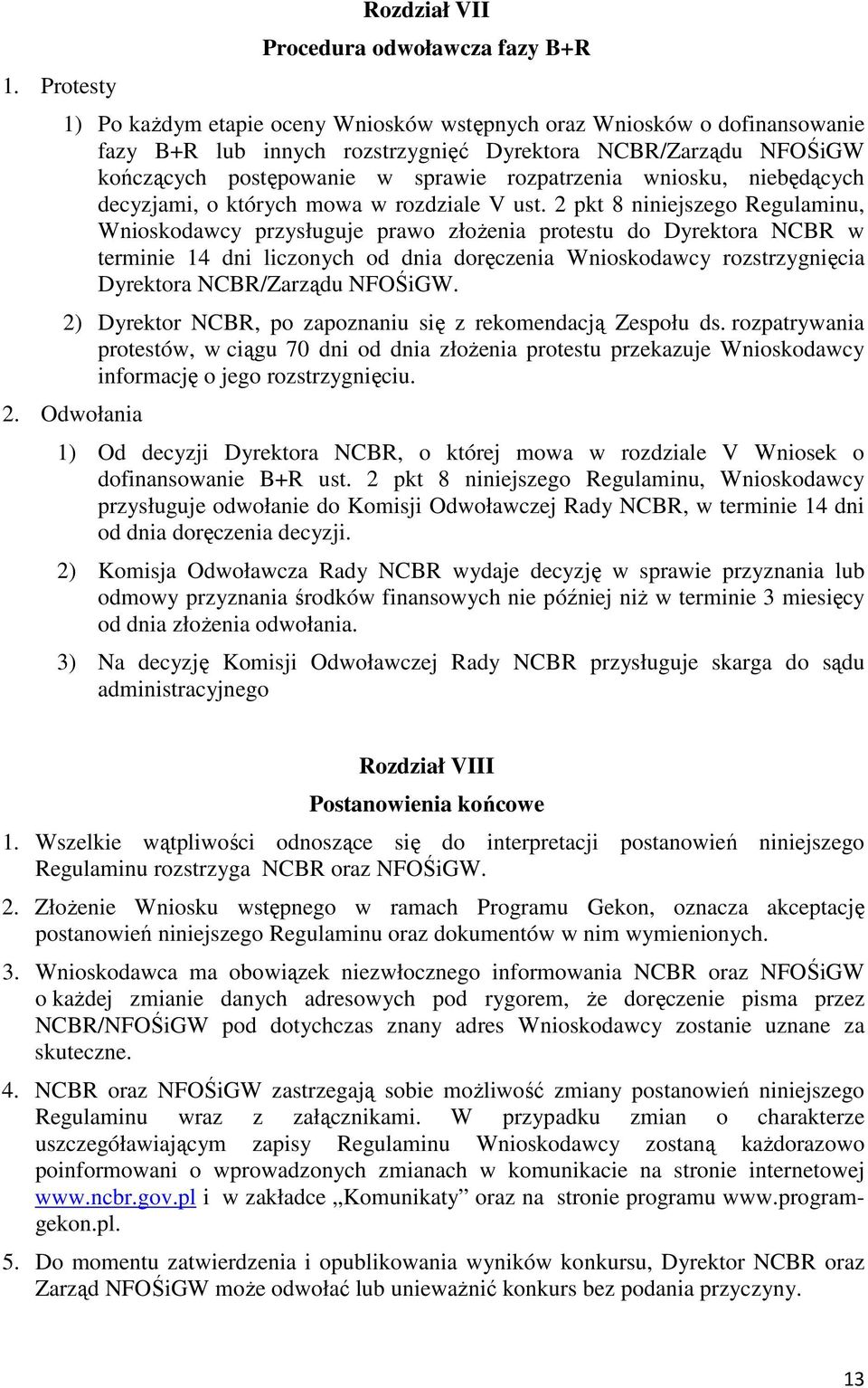 2 pkt 8 niniejszego Regulaminu, Wnioskodawcy przysługuje prawo złożenia protestu do Dyrektora NCBR w terminie 14 dni liczonych od dnia doręczenia Wnioskodawcy rozstrzygnięcia Dyrektora NCBR/Zarządu