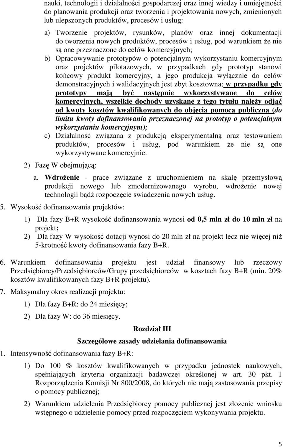 prototypów o potencjalnym wykorzystaniu komercyjnym oraz projektów pilotażowych, w przypadkach gdy prototyp stanowi końcowy produkt komercyjny, a jego produkcja wyłącznie do celów demonstracyjnych i