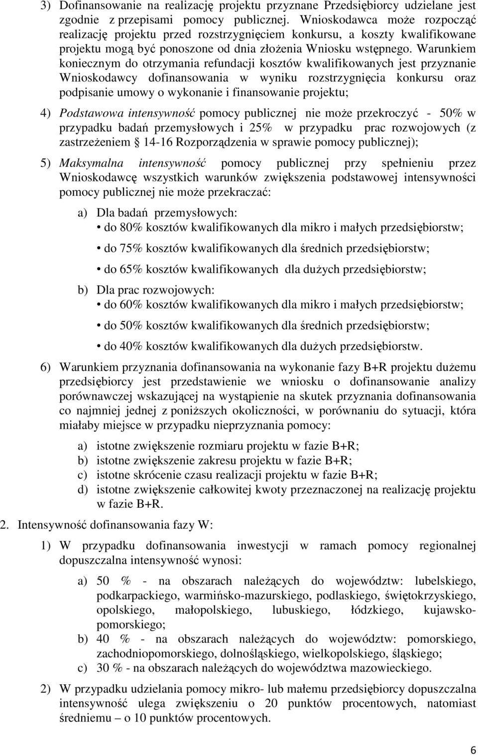 Warunkiem koniecznym do otrzymania refundacji kosztów kwalifikowanych jest przyznanie Wnioskodawcy dofinansowania w wyniku rozstrzygnięcia konkursu oraz podpisanie umowy o wykonanie i finansowanie