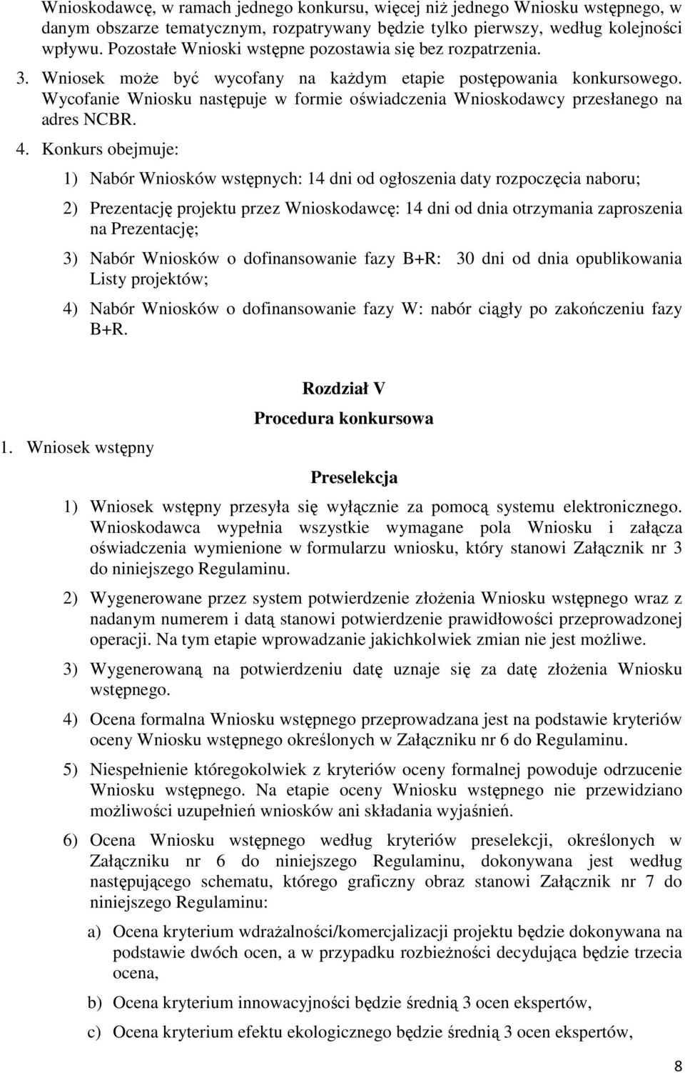 Wycofanie Wniosku następuje w formie oświadczenia Wnioskodawcy przesłanego na adres NCBR. 4.