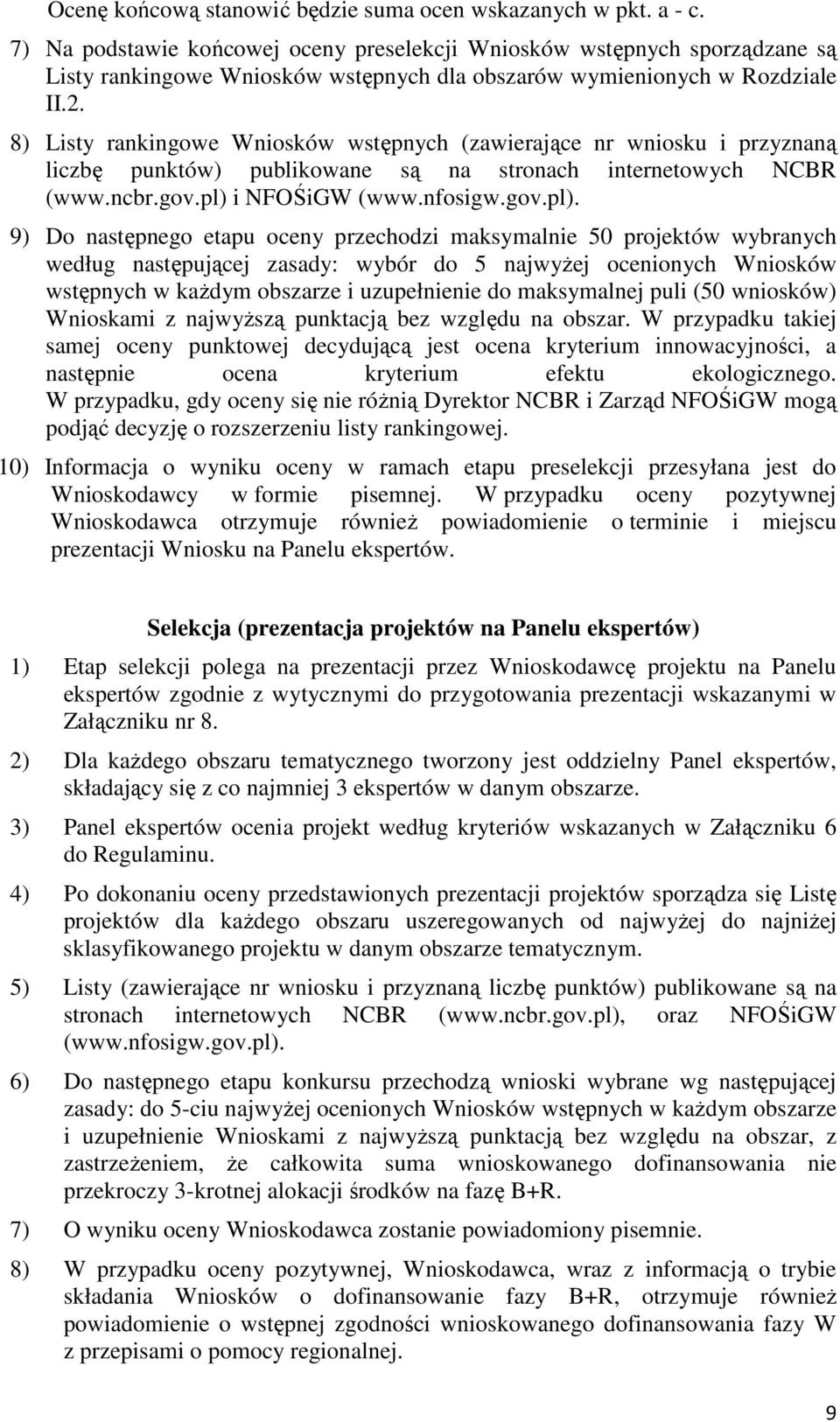 8) Listy rankingowe Wniosków wstępnych (zawierające nr wniosku i przyznaną liczbę punktów) publikowane są na stronach internetowych NCBR (www.ncbr.gov.pl) 