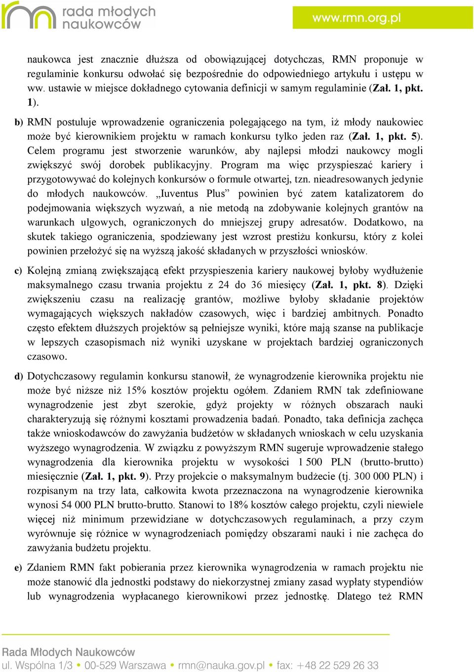 b) RMN postuluje wprowadzenie ograniczenia polegającego na tym, iż młody naukowiec może być kierownikiem projektu w ramach konkursu tylko jeden raz (Zał. 1, pkt. 5).