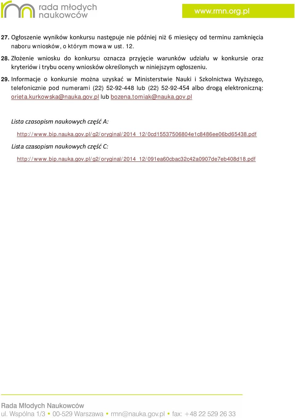 Informacje o konkursie można uzyskać w Ministerstwie Nauki i Szkolnictwa Wyższego, telefonicznie pod numerami (22) 52-92-448 lub (22) 52-92-454 albo drogą elektroniczną: orieta.