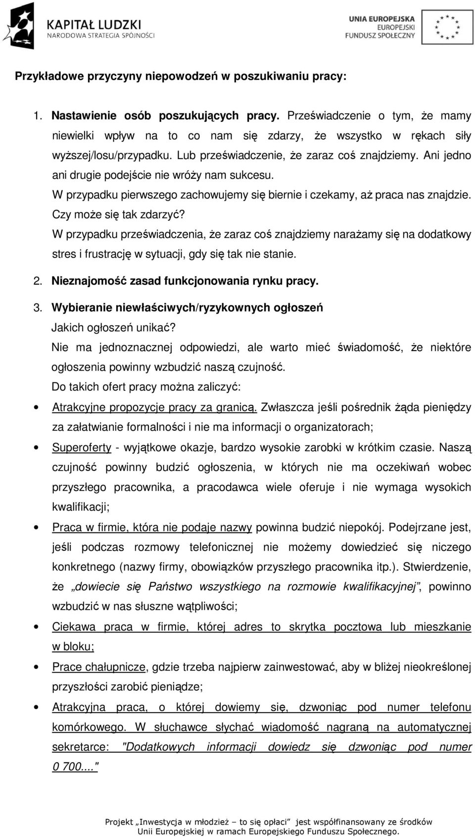 Ani jedno ani drugie podejście nie wróży nam sukcesu. W przypadku pierwszego zachowujemy się biernie i czekamy, aż praca nas znajdzie. Czy może się tak zdarzyć?