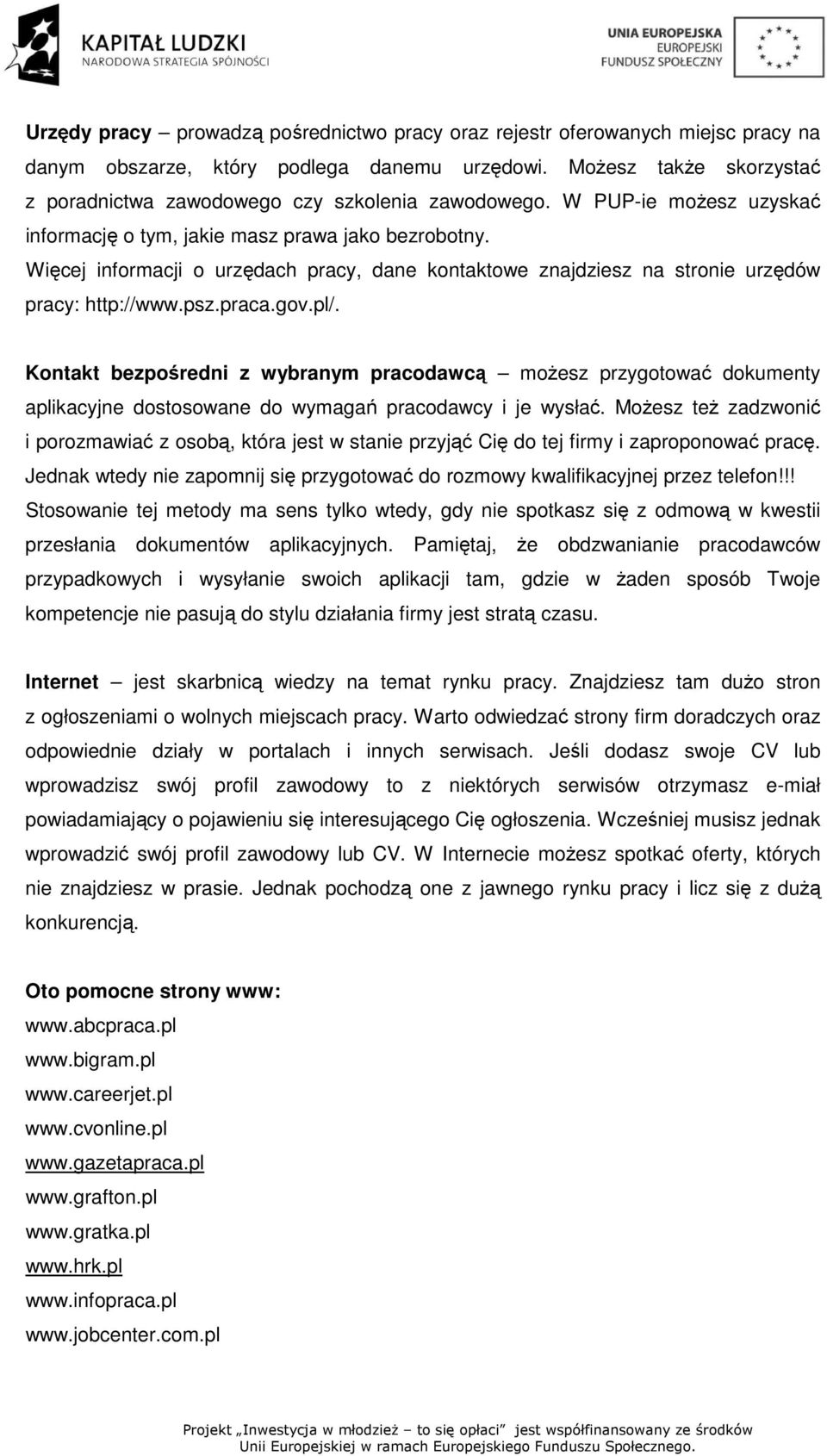 Więcej informacji o urzędach pracy, dane kontaktowe znajdziesz na stronie urzędów pracy: http://www.psz.praca.gov.pl/.