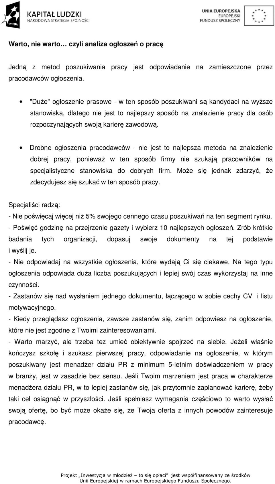 Drobne ogłoszenia pracodawców - nie jest to najlepsza metoda na znalezienie dobrej pracy, ponieważ w ten sposób firmy nie szukają pracowników na specjalistyczne stanowiska do dobrych firm.