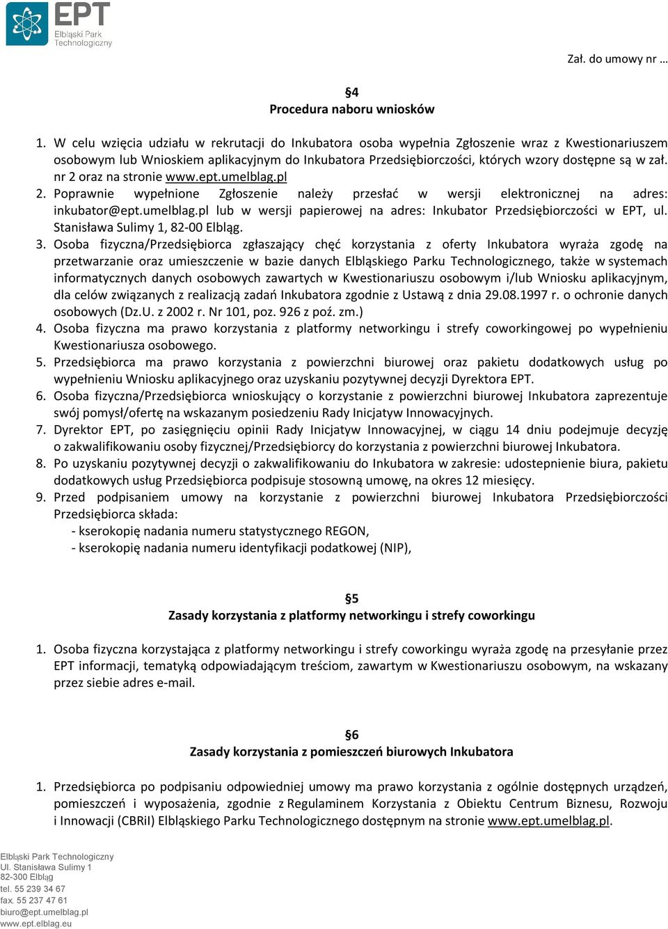 zał. nr 2 oraz na stronie www.ept.umelblag.pl 2. Poprawnie wypełnione Zgłoszenie należy przesłać w wersji elektronicznej na adres: inkubator@ept.umelblag.pl lub w wersji papierowej na adres: Inkubator Przedsiębiorczości w EPT, ul.