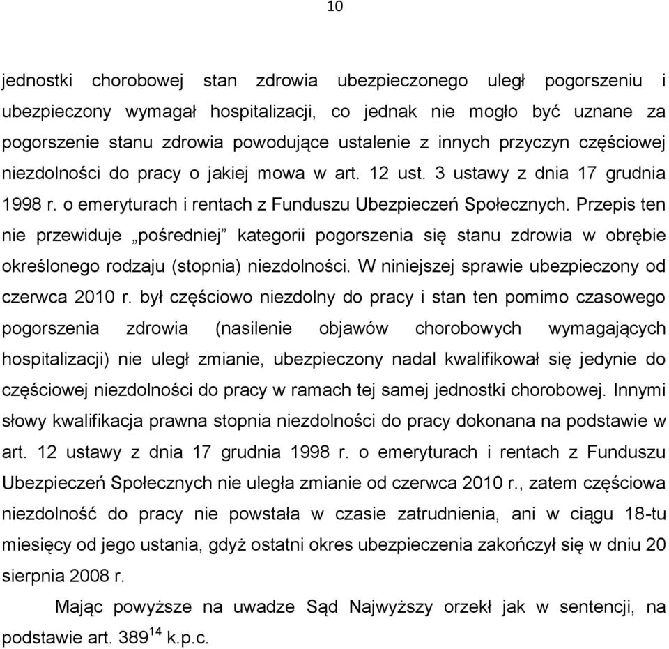 Przepis ten nie przewiduje pośredniej kategorii pogorszenia się stanu zdrowia w obrębie określonego rodzaju (stopnia) niezdolności. W niniejszej sprawie ubezpieczony od czerwca 2010 r.