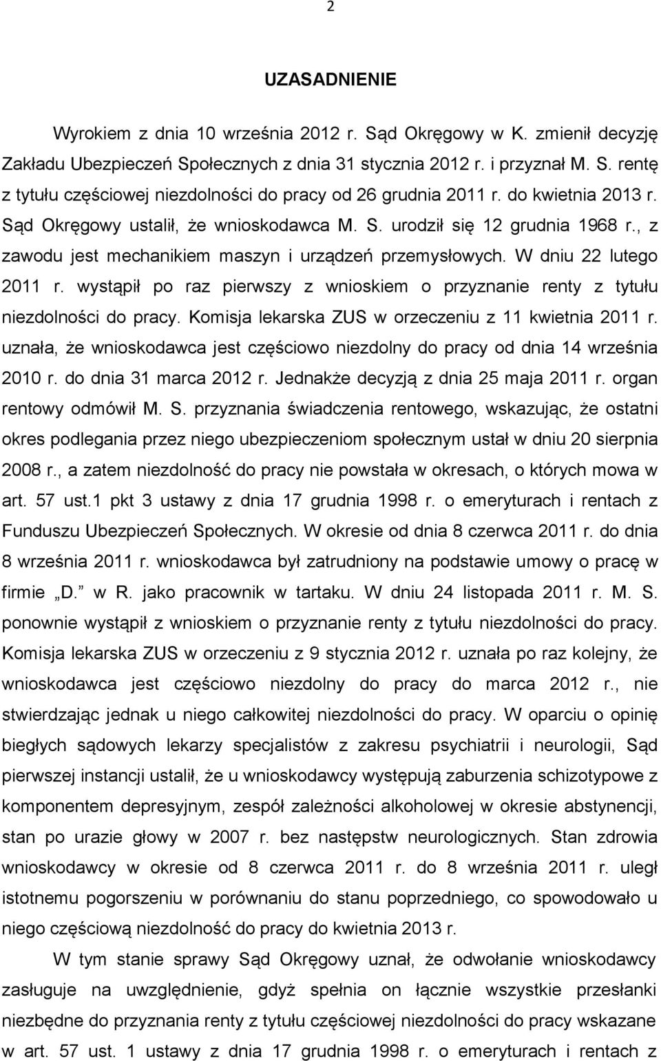 wystąpił po raz pierwszy z wnioskiem o przyznanie renty z tytułu niezdolności do pracy. Komisja lekarska ZUS w orzeczeniu z 11 kwietnia 2011 r.