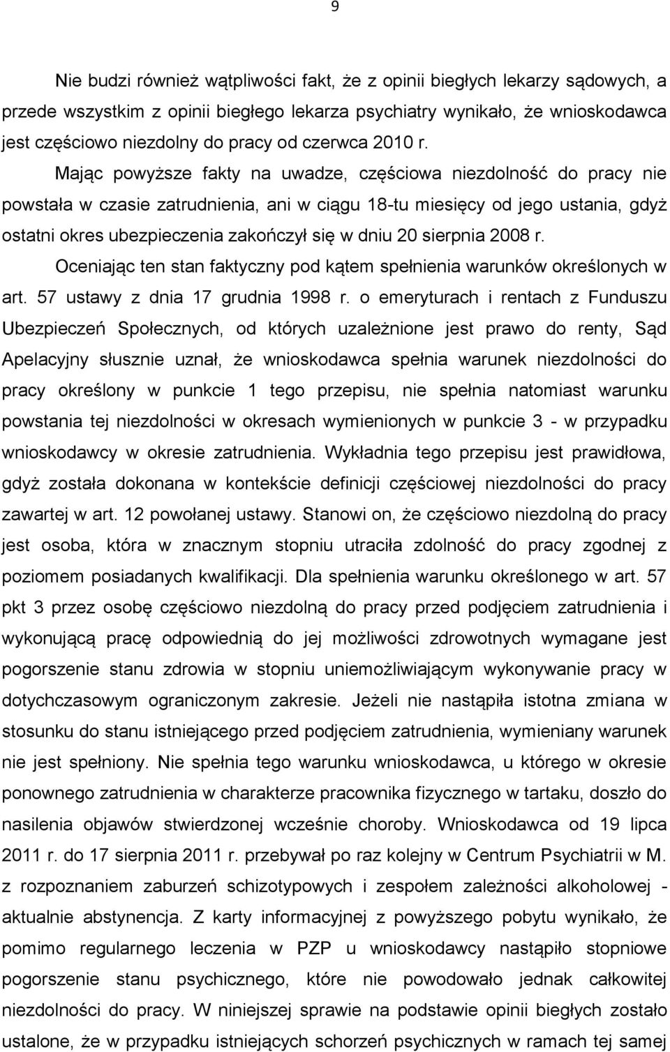 Mając powyższe fakty na uwadze, częściowa niezdolność do pracy nie powstała w czasie zatrudnienia, ani w ciągu 18-tu miesięcy od jego ustania, gdyż ostatni okres ubezpieczenia zakończył się w dniu 20