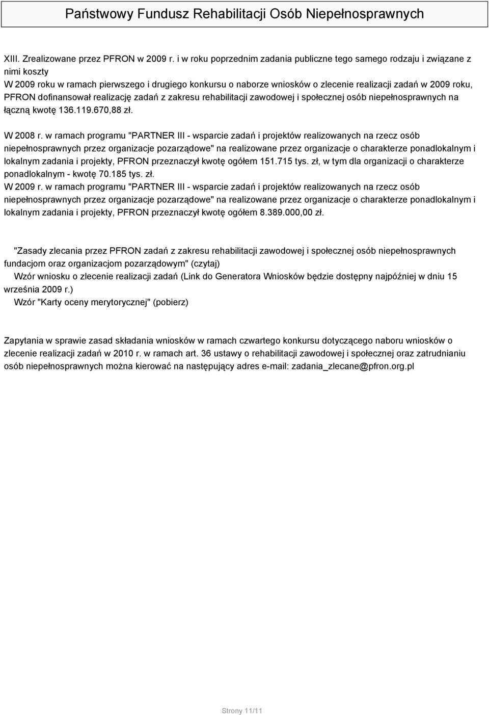 PFRON dofinansował realizację zadań z zakresu rehabilitacji zawodowej i społecznej osób niepełnosprawnych na łączną kwotę 136.119.670,88 zł. W 2008 r.