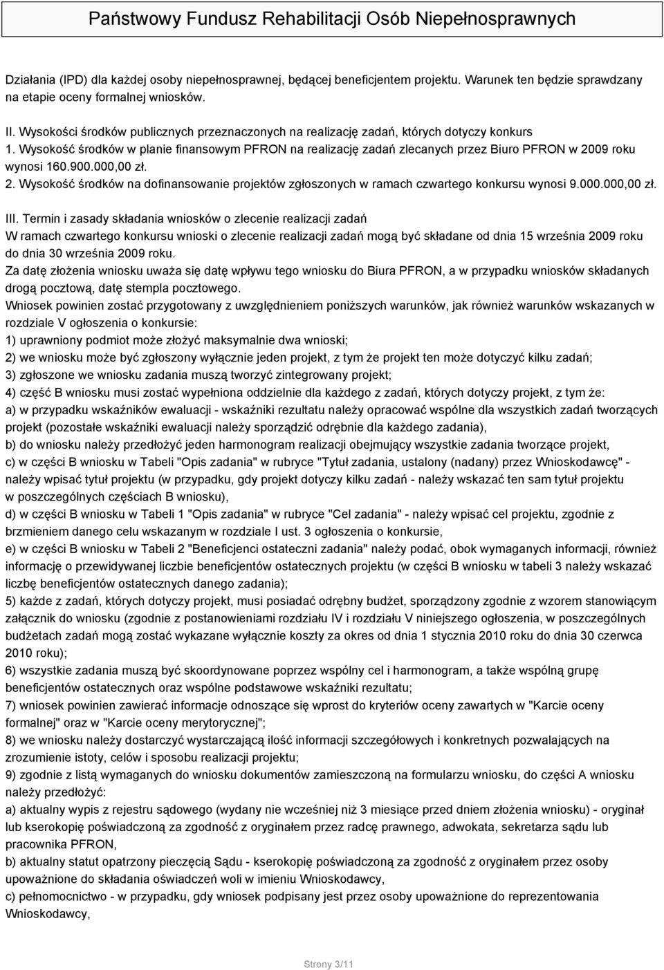 Wysokość środków w planie finansowym PFRON na realizację zadań zlecanych przez Biuro PFRON w 2009 roku wynosi 160.900.000,00 zł. 2. Wysokość środków na dofinansowanie projektów zgłoszonych w ramach czwartego konkursu wynosi 9.