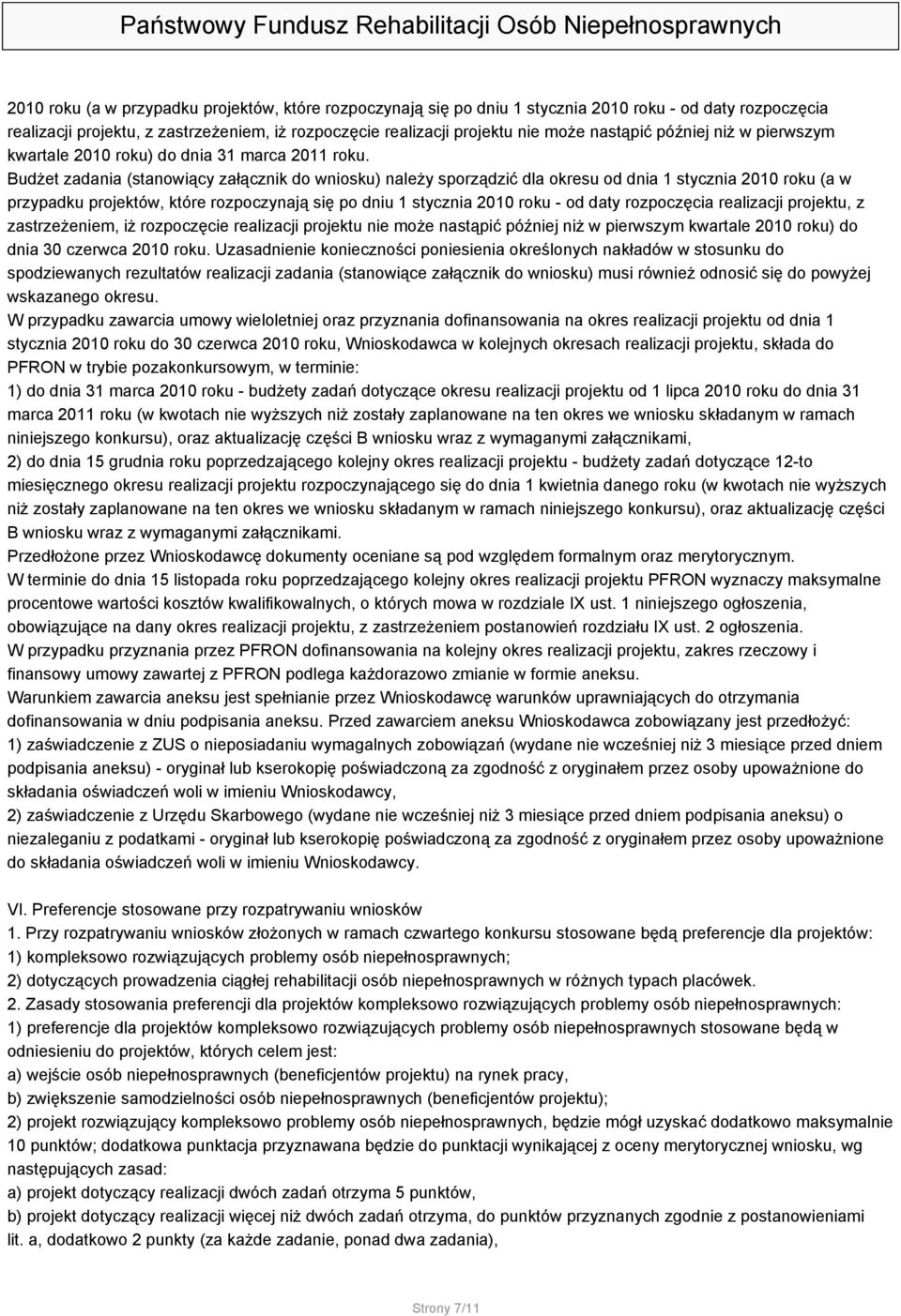 Budżet zadania (stanowiący załącznik do wniosku) należy sporządzić dla okresu od dnia 1 stycznia  nastąpić później niż w pierwszym kwartale 2010 roku) do dnia 30 czerwca 2010 roku.